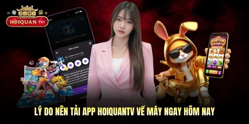 Lý do nên tải app Hoiquantv về máy ngay hôm nay