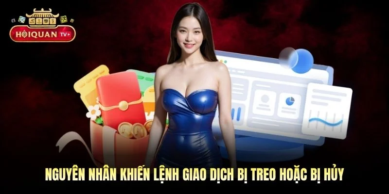 Nguyên nhân khiến lệnh giao dịch bị treo hoặc bị hủy