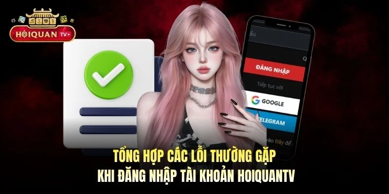 Tổng hợp các lỗi thường gặp khi đăng nhập tài khoản Hoiquantv